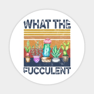 What The Fucculent Funny Cactus Succulent Gardening Magnet